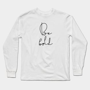 Be bold Long Sleeve T-Shirt